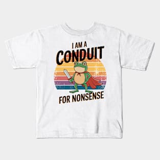 I'M A CONDUIT FOR NONSENSE Kids T-Shirt